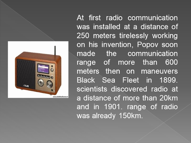 At first radio communication was installed at a distance of 250 meters tirelessly working